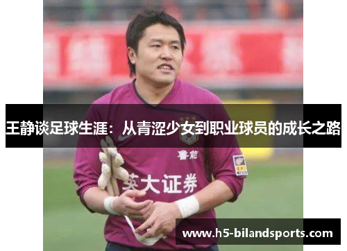 王静谈足球生涯：从青涩少女到职业球员的成长之路